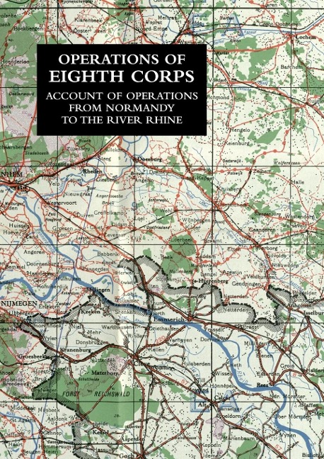 OPERATIONS OF THE EIGHTH CORPS: Account Of Operations From Normandy To The River Rhine