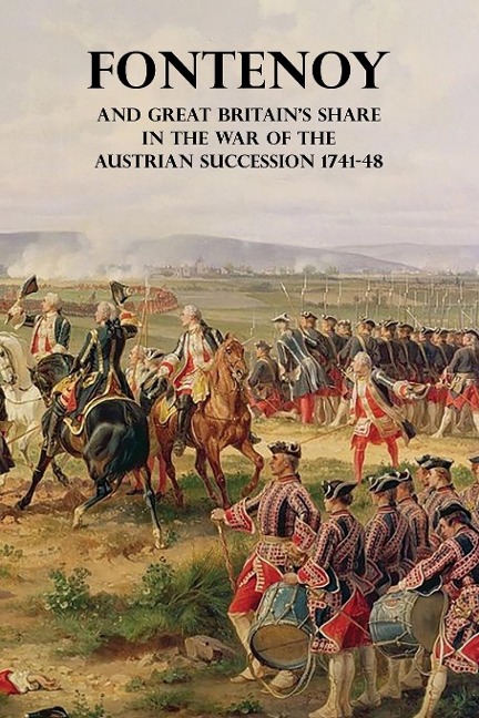 FONTENOY AND GREAT BRITAINS SHARE IN THE WAR OF THE AUSTRIAN SUCCESSION 1741-48