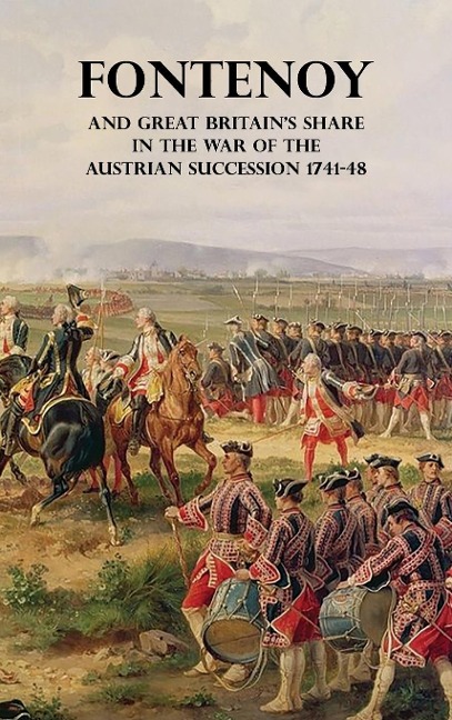 FONTENOY AND GREAT BRITAINS SHARE IN THE WAR OF THE AUSTRIAN SUCCESSION 1741-48