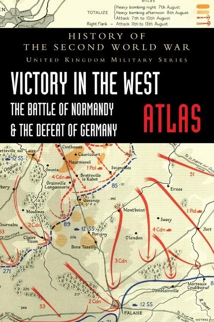 Victory in the West Atlas: The Battle of Normandy & the Defeat of Germany