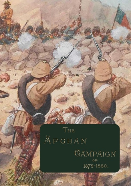 THE AFGHAN CAMPAIGNS OF 1878 1880: Compiled from Official and Private Sources. HISTORICAL & BIOGRAPHICAL DIVISIONS