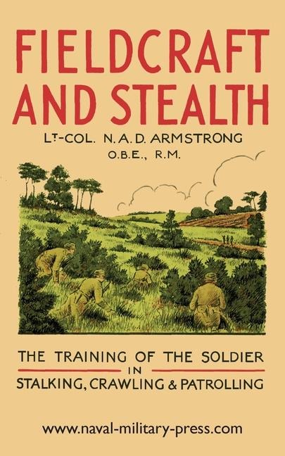 FIELDCRAFT AND STEALTH: : THE TRAINING OF THE SOLDIER IN STALKING, CRAWLING, PATROLLING
