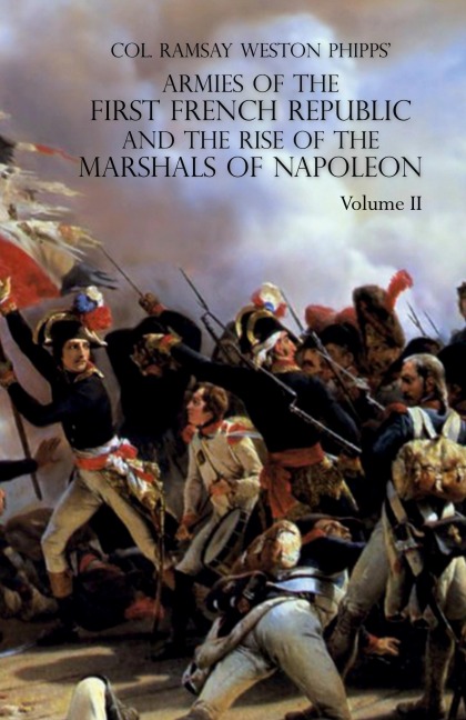 ARMIES OF THE FIRST FRENCH REPUBLIC AND THE RISE OF THE MARSHALS OF NAPOLEON I: VOLUME II: The Armees de la Moselle, du Rhin, de Sambre-et-Meuse, de Rhin-et-Moselle