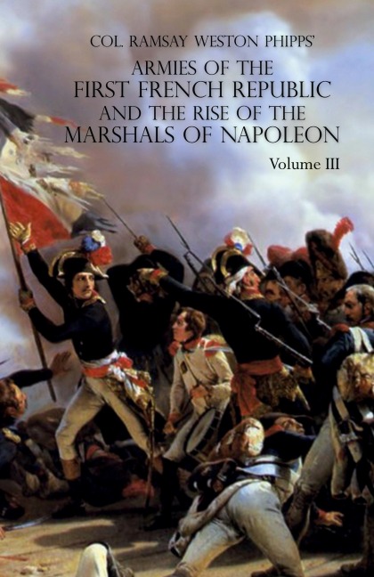 ARMIES OF THE FIRST FRENCH REPUBLIC AND THE RISE OF THE MARSHALS OF NAPOLEON I: VOLUME III: The Armies in the West, 1793 to 1797; The Armies in the South, 1792 to March 1796