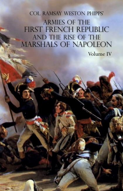 ARMIES OF THE FIRST FRENCH REPUBLIC AND THE RISE OF THE MARSHALS OF NAPOLEON I: VOLUME IV: The Army of Italy 1796 to 1797; Paris and the Army of the Interior 1792 to 1797; The Coup DEtat of Fructidor , September 1797