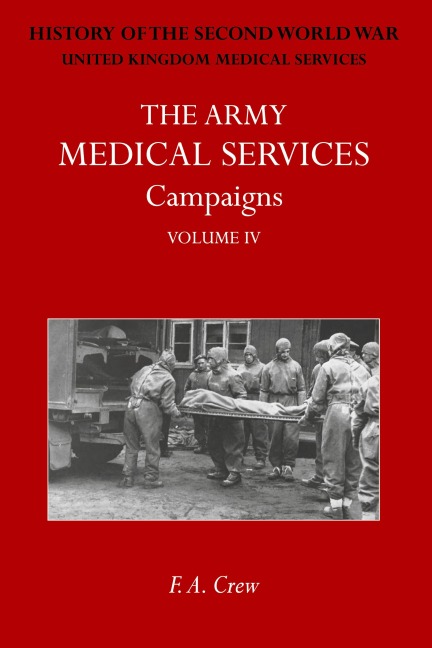 THE ARMY MEDICAL SERVICES CAMPAIGNS VOL IV: Official History of the Second World War. North-West Europe