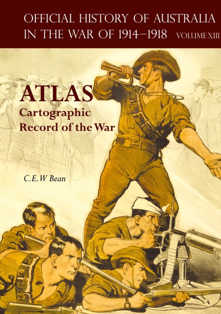OFFICIAL HISTORY OF AUSTRALIA IN THE WAR OF 1914-1918 ATLAS: Volume XIII - Cartographic Record of the War