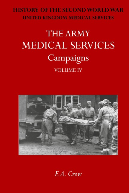 THE ARMY MEDICAL SERVICES CAMPAIGNS VOL IV: Official History of the Second World War. North-West Europe
