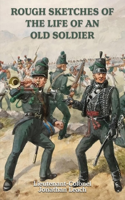 ROUGH SKETCHES OF THE LIFE OF AN OLD SOLDIER  Lieutenant-Colonel Jonathan Leach