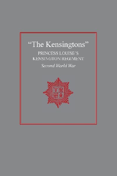 THE KENSINGTONS: Princess Louises Kensington Regiment Second World War