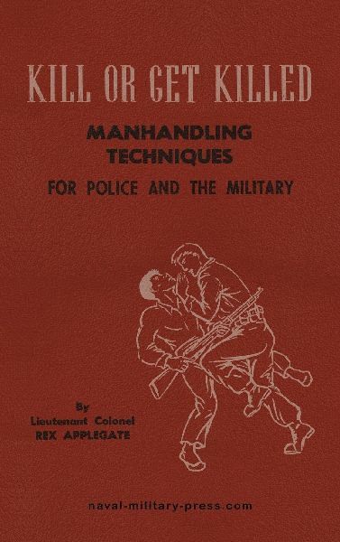 KILL OR GET KILLED Manhandling Techniques For Police and The Military