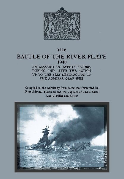 THE BATTLE OF THE RIVER PLATE An account of events before, during and after the action up to the self-destruction of the Admiral Graf Spee