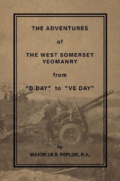 THE ADVENTURES OF THE WEST SOMERSET YEOMANRY FROM "D DAY" TO "VE DAY"