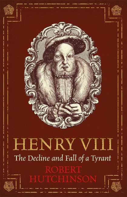 Henry VIII: The Decline and Fall of a Tyrant