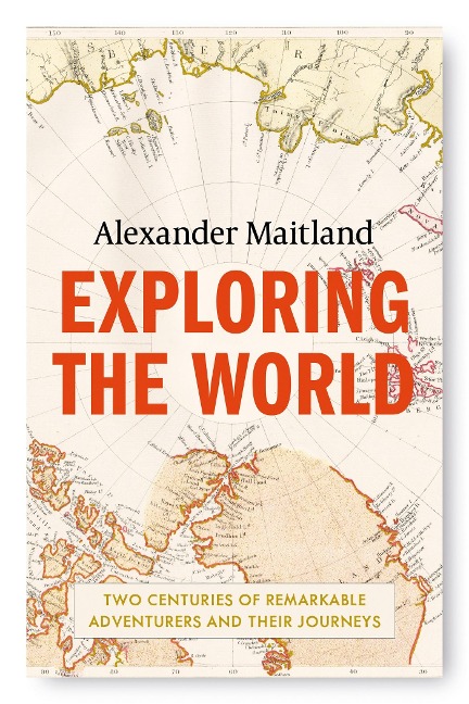 Exploring the World: Two centuries of remarkable adventurers and their journeys