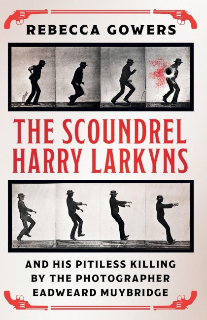 The Scoundrel Harry Larkyns and his Pitiless Killing by the Photographer Eadweard Muybridge
