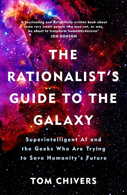 The Rationalists Guide to the Galaxy: Superintelligent AI and the Geeks Who Are Trying to Save Humanitys Future