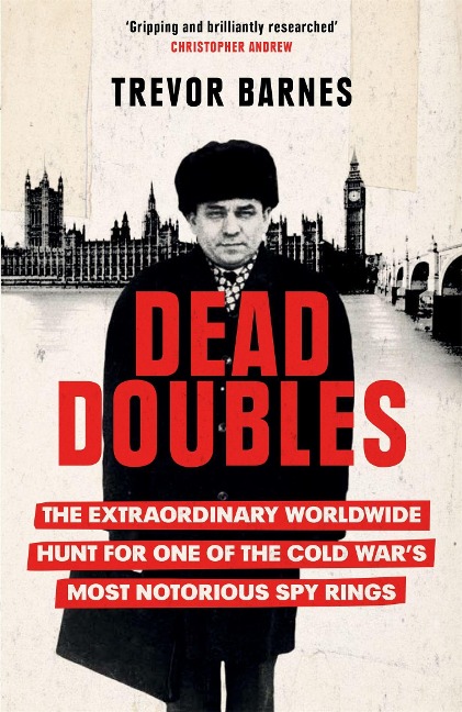 Dead Doubles: The Extraordinary Worldwide Hunt for One of the Cold Wars Most Notorious Spy Rings