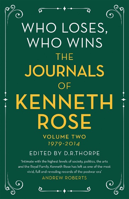 Who Loses, Who Wins: The Journals of Kenneth Rose: Volume Two 1979-2014