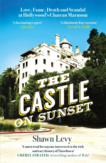 The Castle on Sunset: Love, Fame, Death and Scandal at Hollywoods Chateau Marmont