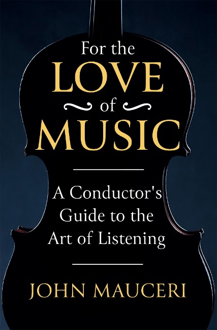 For the Love of Music: A Conductors Guide to the Art of Listening