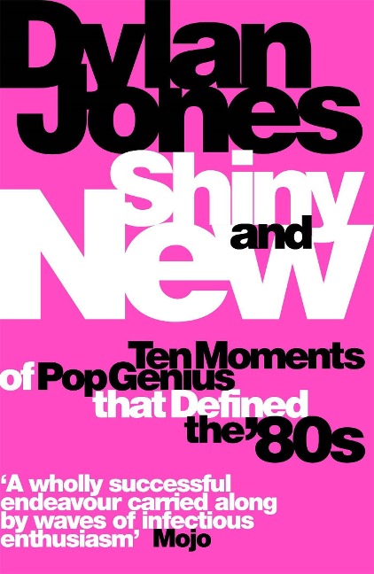 Shiny and New: Ten Moments of Pop Genius That Defined the 80s