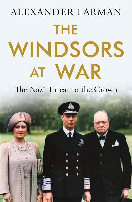 The Windsors at War - As seen on Channel 4s Edward vs George: The Nazi Threat to the Crown