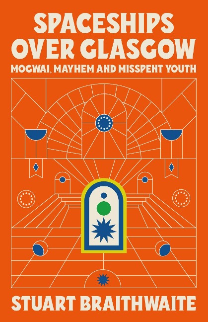 Spaceships Over Glasgow: Mogwai and Misspent Youth