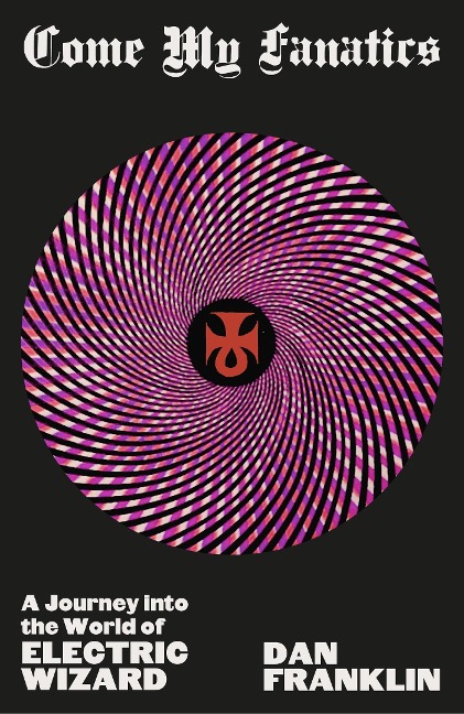 Come My Fanatics: A Journey Into the World of Electric Wizard