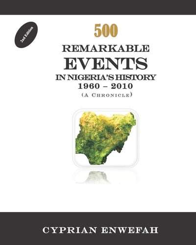500 Remarkable Events in Nigeria's History 1960 - 2010 ( a Chronicle)