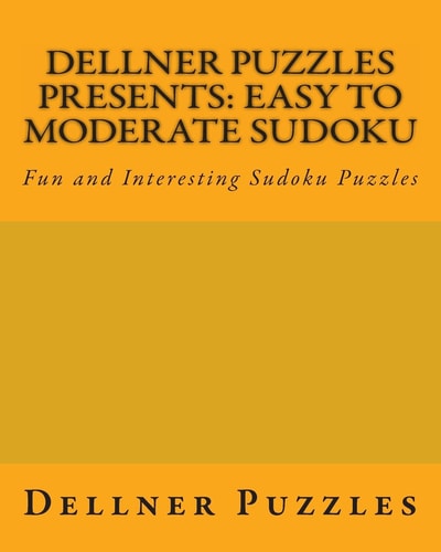 Dellner Puzzles Presents Easy To Moderate Sudoku: Fun and Interesting Sudoku Puzzles