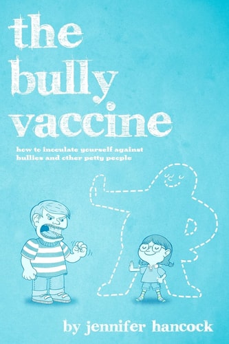 The Bully Vaccine How to Innoculate Yourself Against Obnoxious People