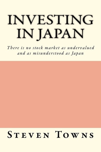 Investing in Japan There Is No Stock Market As Undervalued and As Misunderstood As Japan