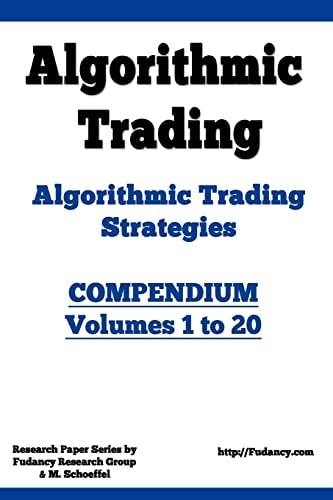 Algorithmic Trading - Algorithmic Trading Strategies - Compendium: Volumes 1 To 20 Trading Systems Research and Development