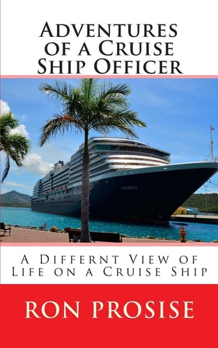 Adventures of a Cruise Ship Officer A View of Life on a Cruise Ship