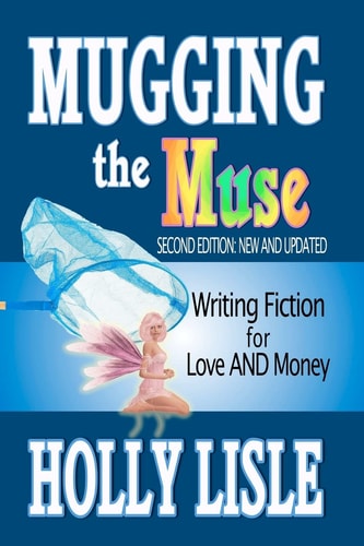 Mugging the Muse: Writing Fiction for Love and Money Second Edition: New and Updated