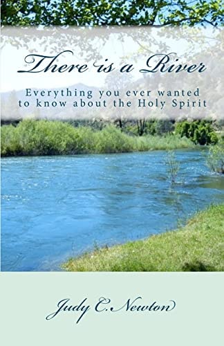 There Is a River Everything You Ever Wanted to Know about the Holy Spirit