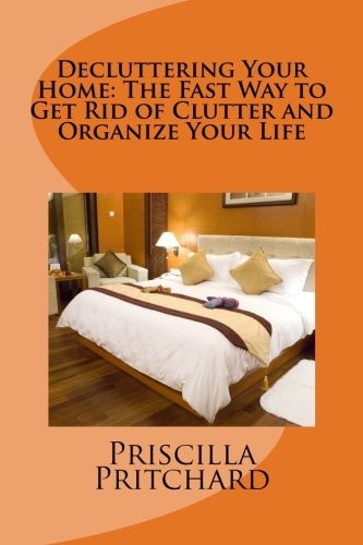 Decluttering Your Home The Fast Way to Get Rid of Clutter and Organize Your Life: Declutter and Simplify