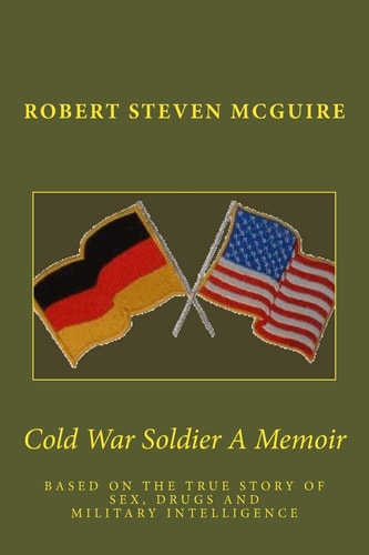 Cold War Soldier Based on the True Story of Sex, Drugs and Military Intelligence