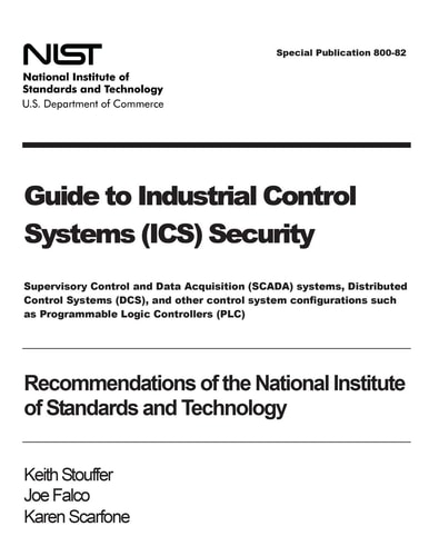 Guide to Industrial Control Systems (ICS) Security Supervisory Control and Data Acquisition (SCADA) Systems, Distributed Control Systems (DCS), and Other Control System Configurations Such As Programmable Logic Controllers (PLC) - Recommendations of the N