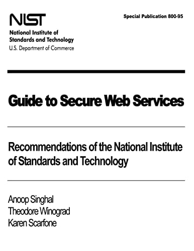 Guide to Secure Web Services: Recommendations of the National Institute of Standards and Technology NIST Special Publication 800-95