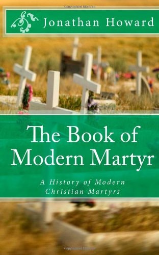 The Book of Modern Martyr A History of Modern Christian Martyrs