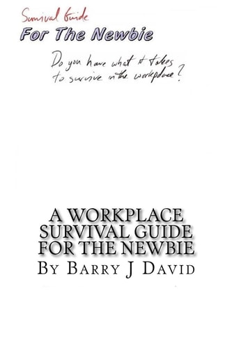 A Workplace Survival Guide For The Newbie A Must Read for the First Time Employee on How to Survive in the Workplace