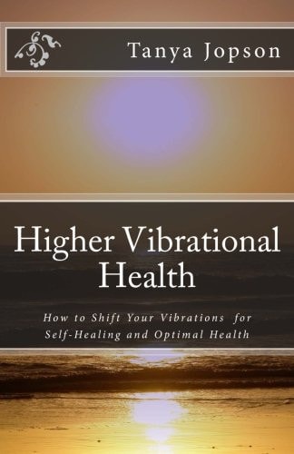 Higher Vibrational Health How to Shift Your Vibrations for Self-Healing and Optimal Health