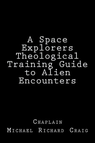 A Space Explorers Theological Training Guide to Alien Encounters