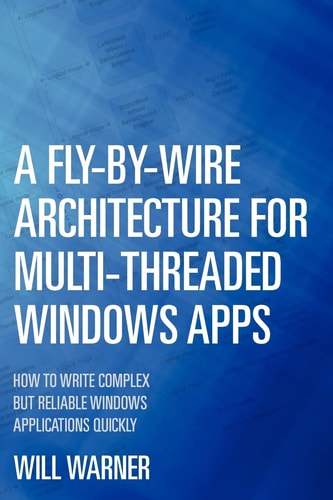 A Fly-by-wire Architecture for Multi-threaded Windows Apps How to Develop Complex But Reliable Windows Applications Quickly