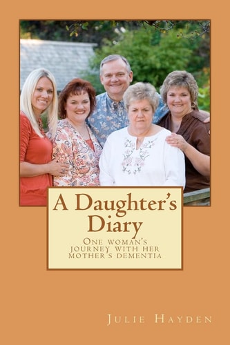 A Daughter's Diary One Woman's Journey With Her Mother's Dementia