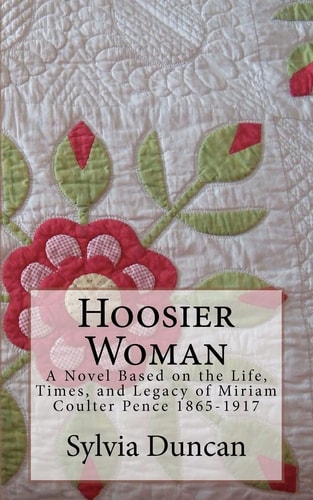 Hoosier Woman A Novel Based on the Life, Times, and Legacy of Miriam Coulter Pence 1865-1917