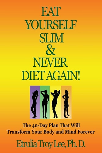 Eat Yourself Slim and Never Diet Again