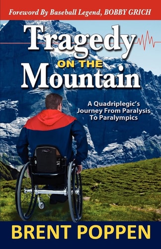 Tragedy on the Mountain A Quadriplegic's Journey from Paralysis to Paralympics